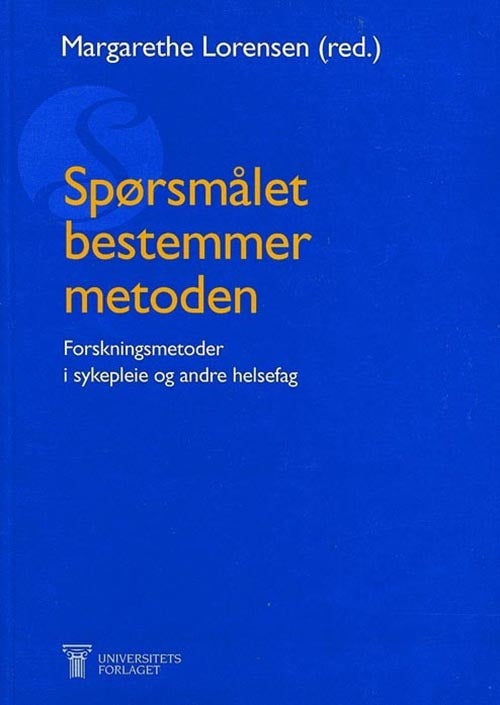Spørsmålet bestemmer metoden : forskningsmetode i sykepleie og andre helsefag