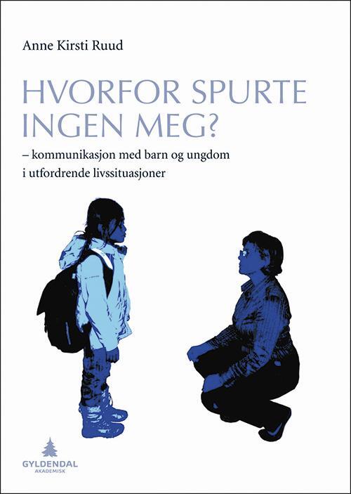 Hvorfor spurte ingen meg? : kommunikasjon med barn i utfordrende livssituasjoner