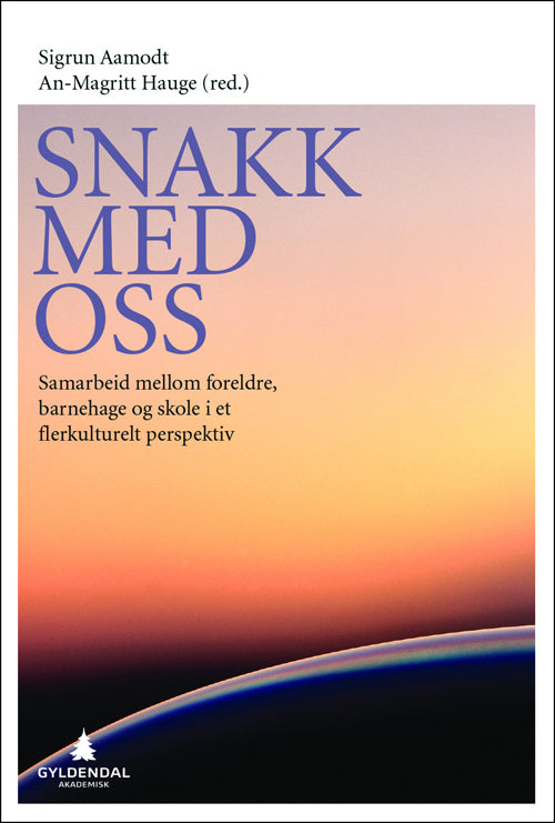 Snakk med oss : samarbeid mellom foreldre, barnehage og skole i et flerkulturelt perspektiv