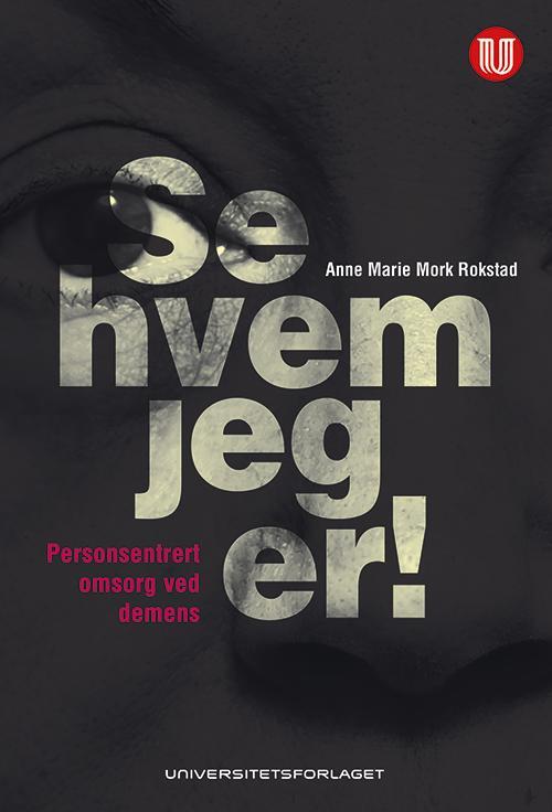 Se hvem jeg er! : personsentrert omsorg ved demens