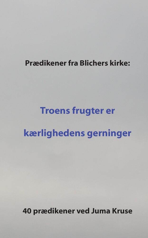 Prædikener fra Blichers kirke: Troens frugter er kærlighedens gerninger