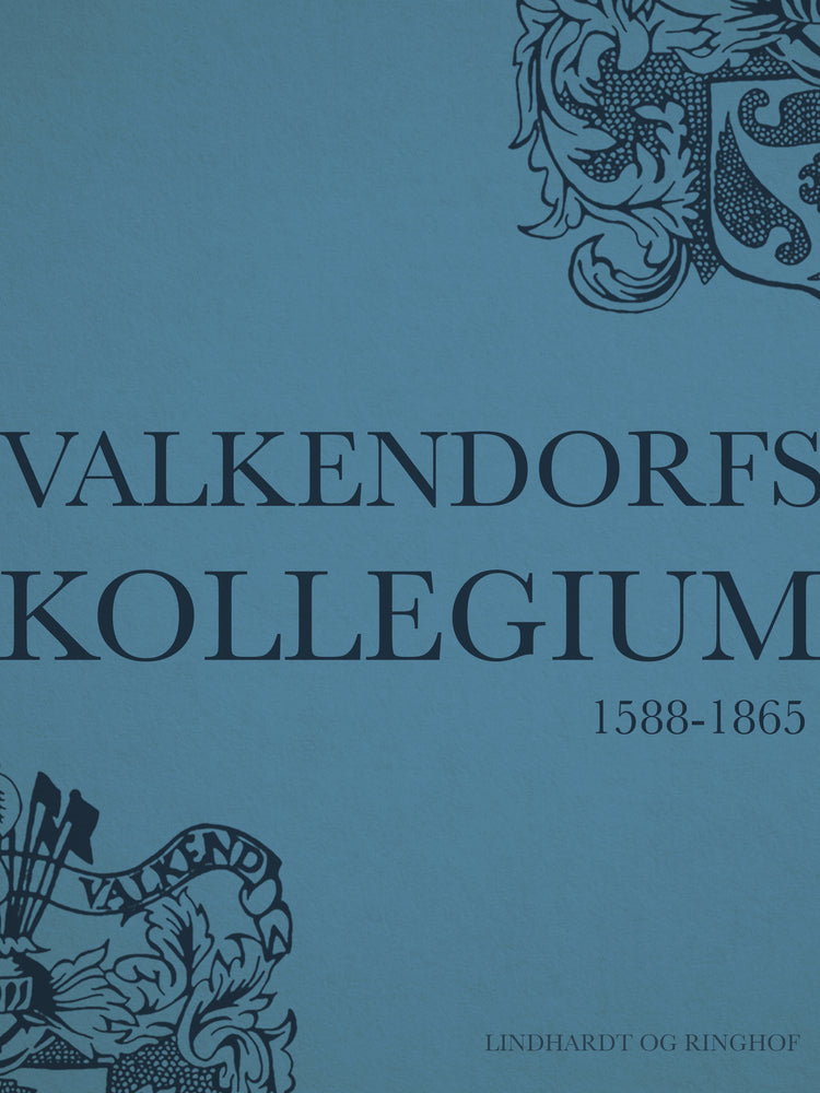 Valkendorfs Kollegiums Historie - Fra dets oprettelse 1588 og indtil 1865