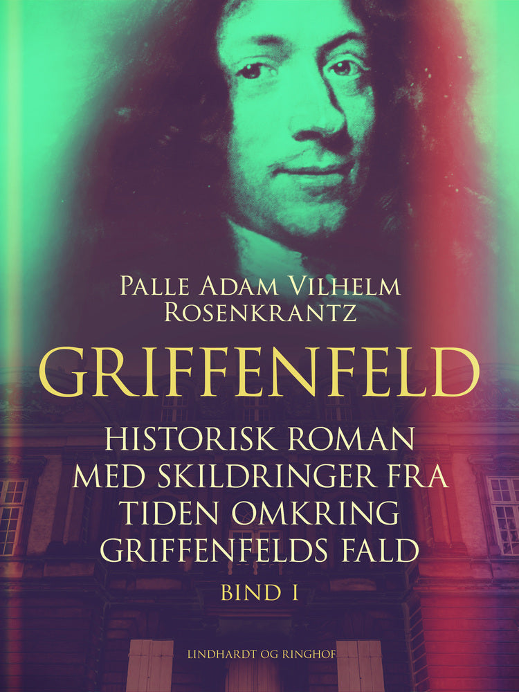 Griffenfeld: Historisk roman med skildringer fra tiden omkring Griffenfelds fald (Bind I)