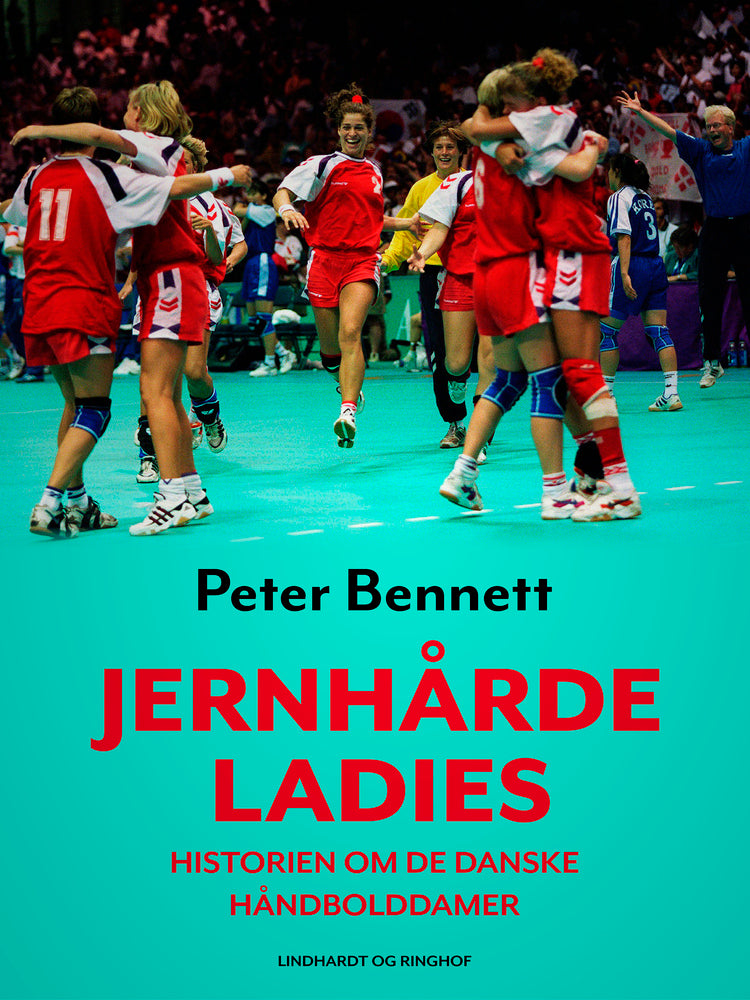 Jernhårde ladies. Historien om de danske håndbolddamer
