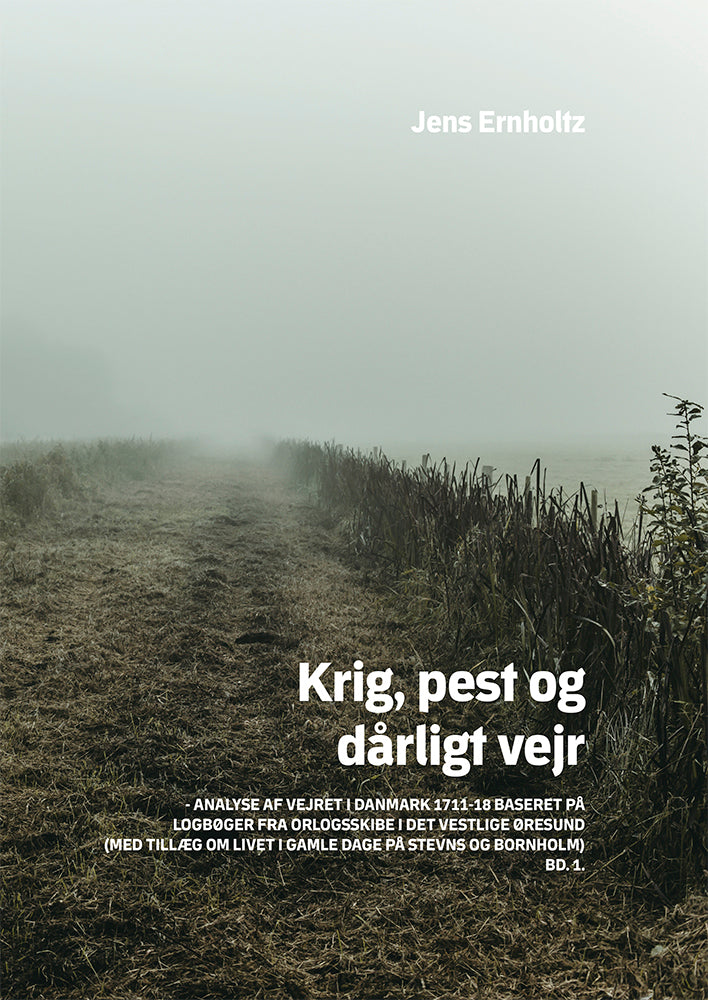 Krig, pest og dårligt vejr Analyse af vejret i Danmark 1711-18 baseret på logbøger fra orlogsskibe i det vestlige Øresund (med tillæg om livet i gamle dage på Stevns og Bornholm)