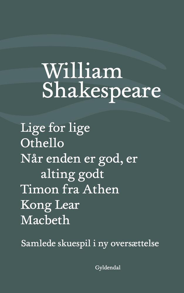 Samlede skuespil i ny oversættelse Lige for lige Othello Når enden er god, er alting godt Timon fra Athen Kong Lear Macbeth