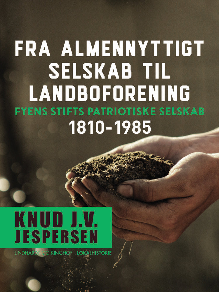 Fra almennyttigt selskab til landboforening. Fyens Stifts patriotiske Selskab 1810-1985