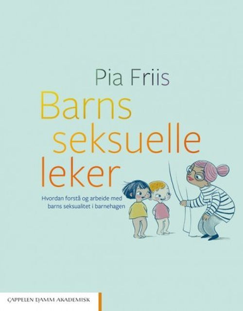 Barns seksuelle leker : hvordan forstå og arbeide med barns seksualitet i barnehagen