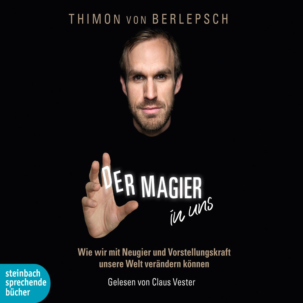 Der Magier in uns - Wie wir mit Neugier und Vorstellungskraft unsere Welt verändern können