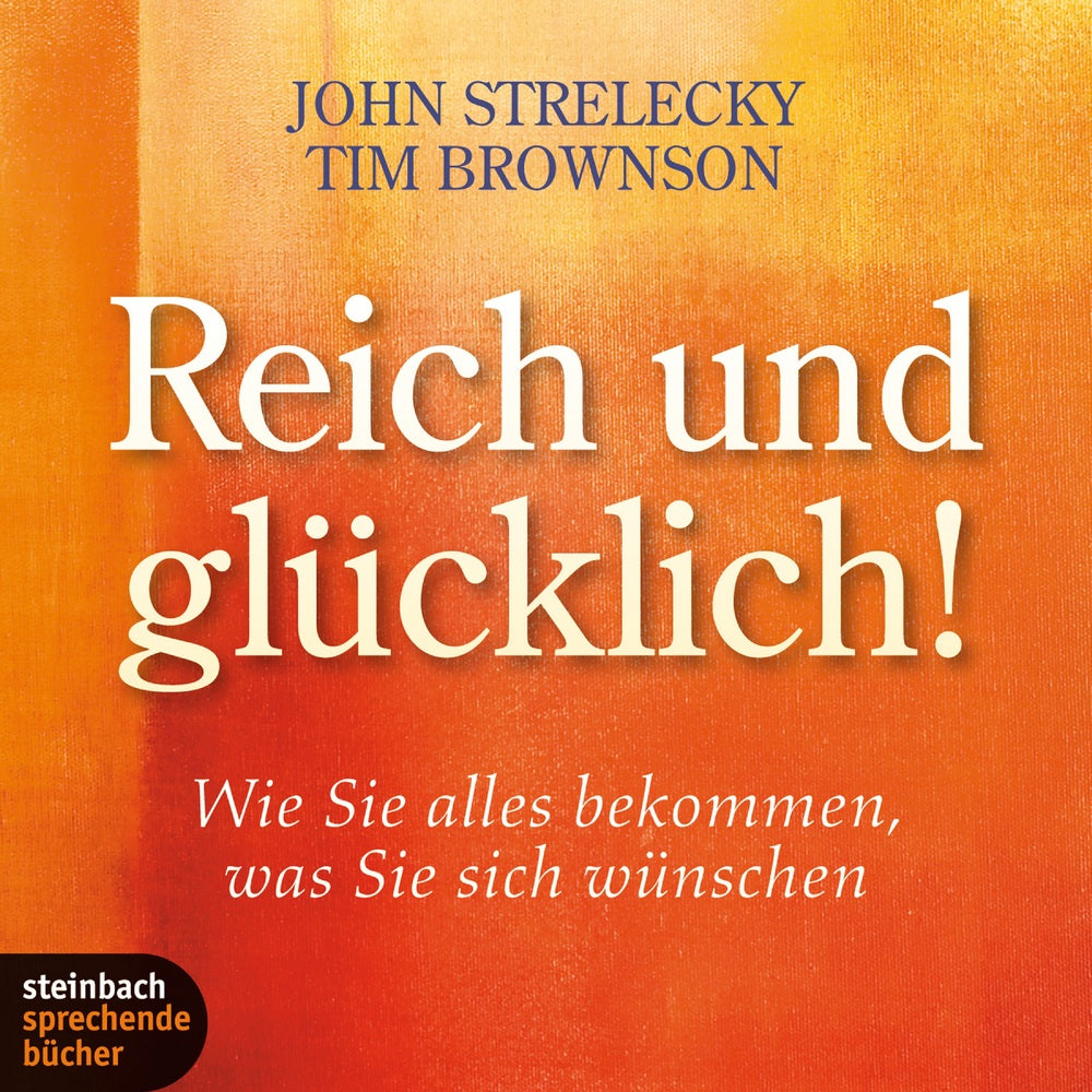 Reich und glücklich! Wie Sie alles bekommen, was Sie sich wünschen