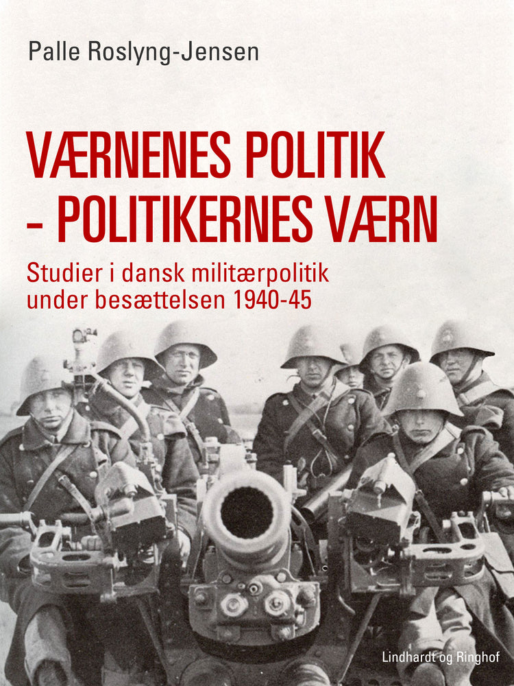 Værnenes politik - politikernes værn. Studier i dansk militærpolitik under besættelsen 1940-45