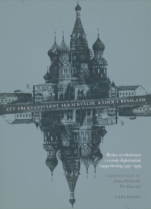 Ett fruktansvärdt skräckvälde råder i Ryssland : Ryska revolutionen i svensk diplomatisk rapportering 19171919