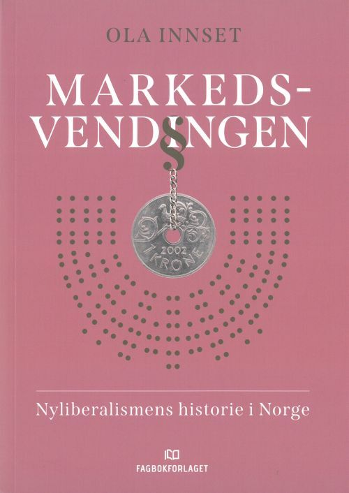 Markedsvendingen : nyliberalismens historie i Norge