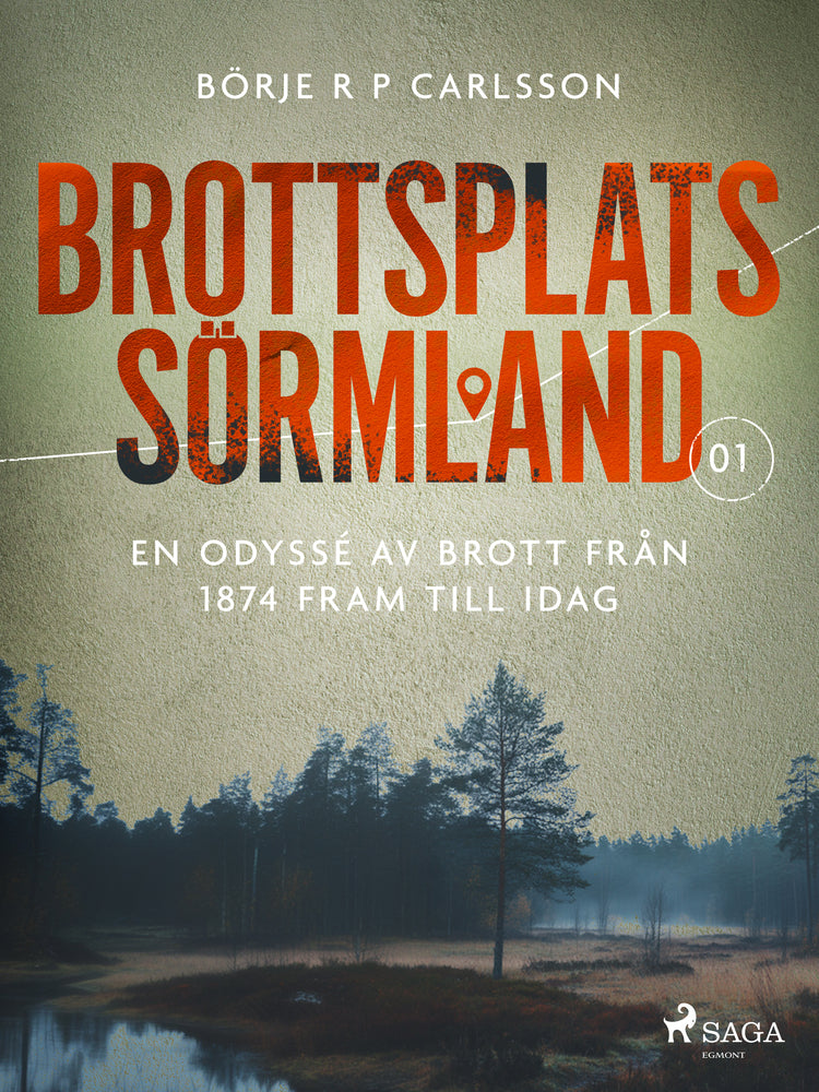 Brottsplats Sörmland. 1, En odyssé av brott från 1874 fram till idag