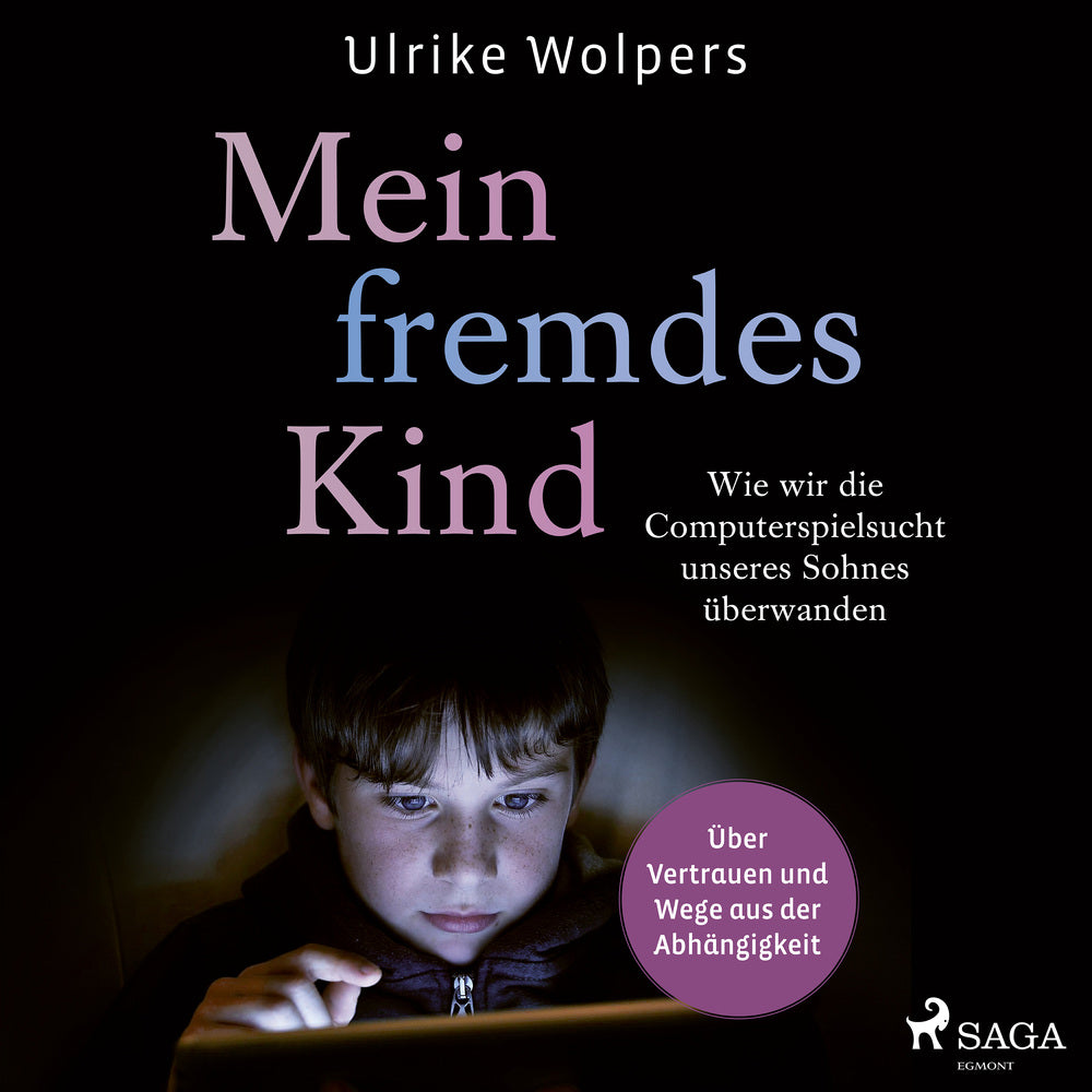 Mein fremdes Kind: Wie wir die Computerspielsucht unseres Sohnes überwanden. Über Vertrauen und Wege aus der Abhängigkeit