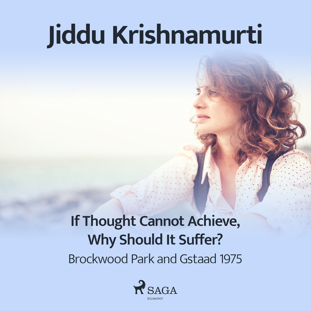 If Thought Cannot Achieve, Why Should It Suffer? – Brockwood Park and Gstaad 1975