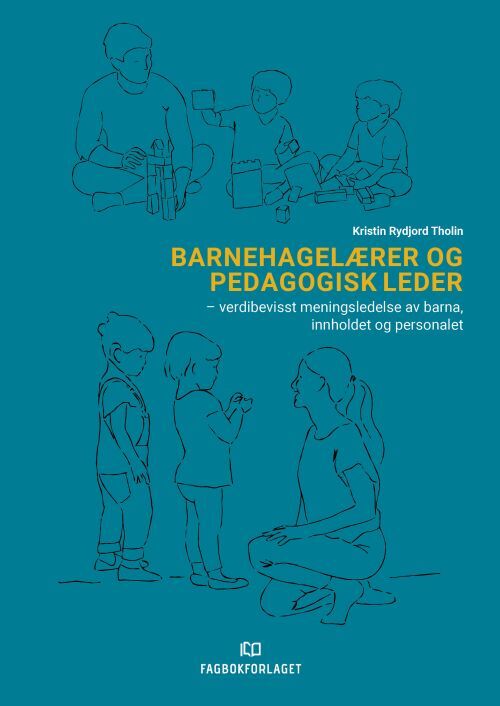 Barnehagelærer og pedagogisk leder : verdibevisst meningsledelse av barna, innholdet og personalet