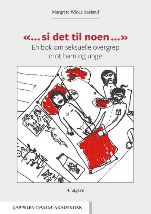 "... si det til noen ..." : en bok om seksuelle overgrep mot barn og unge (4. utg.)