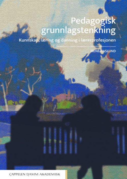 Pedagogisk grunnlagstenkning : kunnskap, læring og danning i lærerprofesjonen