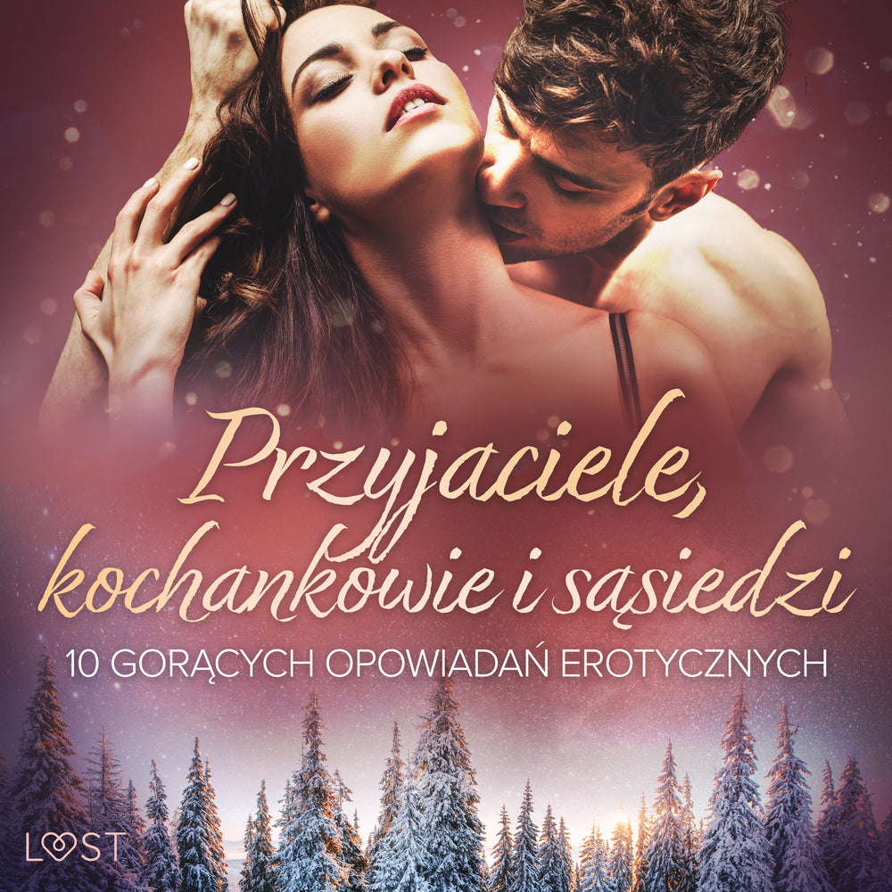 Przyjaciele, kochankowie i sąsiedzi: 10 gorących opowiadań erotycznych