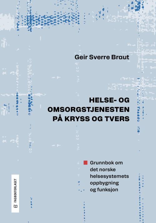 Helse- og omsorgstjenesten på kryss og tvers : grunnbok om det norske helsesystemets oppbygning og funksjon