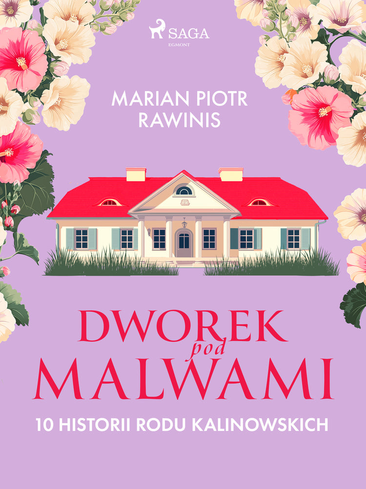 Dworek pod Malwami. 10 historii rodu Kalinowskich