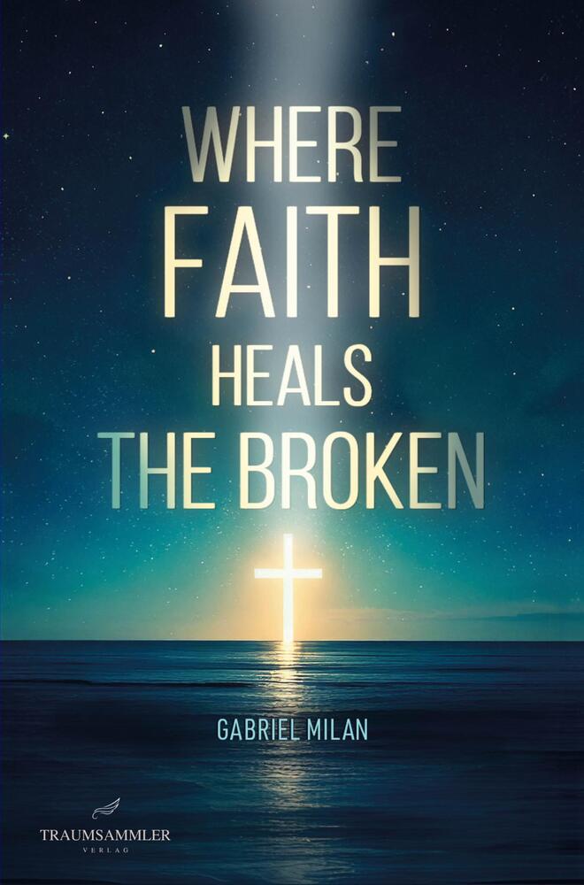 Where Faith Heals the Broken: Poems on Love, Loss, and God