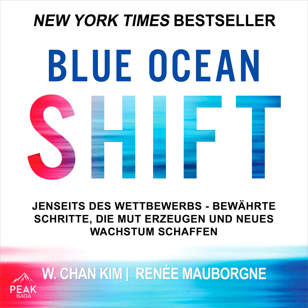 Blue Ocean Shift: Jenseits des Wettbewerbs - Bewährte Schritte, die Mut erzeugen und neues Wachstum