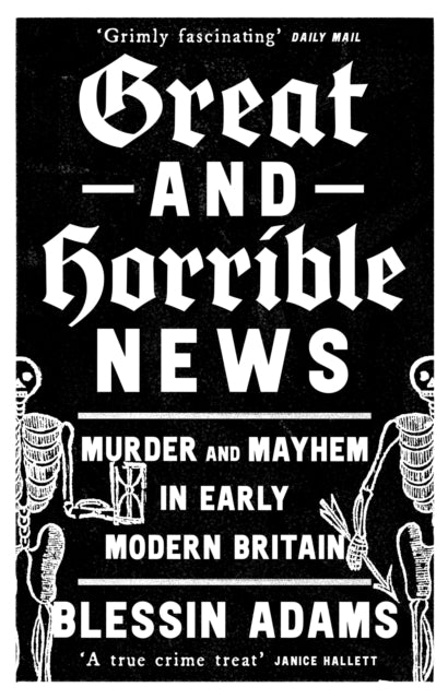 Great And Horrible News Murder And Mayhem In Early Modern Br