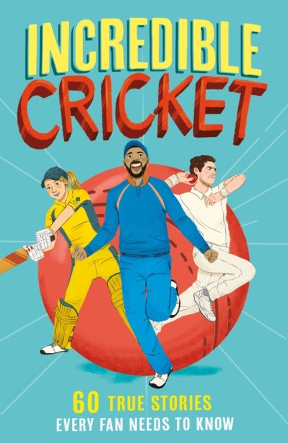 Incredible Cricket 60 True Stories Every Fan Needs To Know