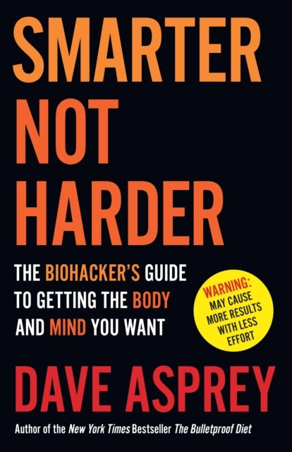 Smarter Not Harderthe Biohackers Guide to Getting the Body
