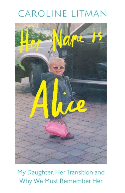 Her Name Is Alice My Daughter, Her Transition and Why We Mus