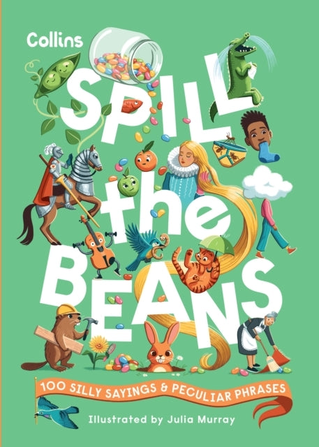 Spill The Beans 100 Silly Sayings And Peculiar Phrases