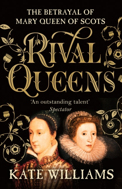 Rival Queens The Betrayal Of Mary, Queen Of Scots