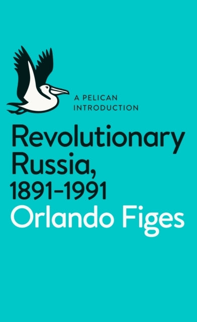 Revolutionary Russia, 1891-1991 A Pelican Introduction