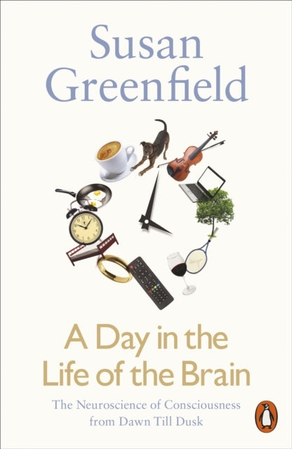 A Day In The Life of The Brain The Neuroscience of Conscious