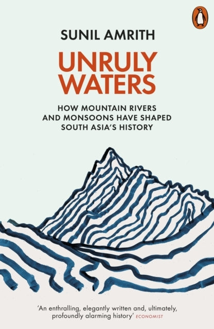 Unruly Waters How Mountain Rivers and Monsoons Have Shaped S