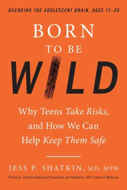 Born To Be Wild Why Teens Take Risks, and How We Can Help Ke