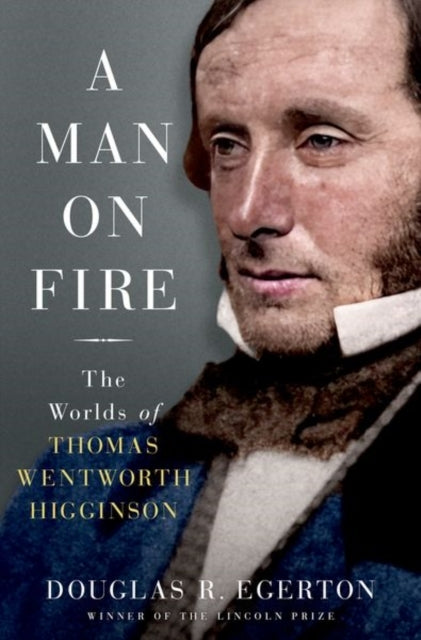A Man On Fire The Worlds Of Thomas Wentworth Higginson