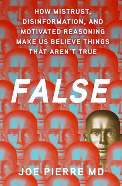 False How Mistrust, Disinformation, And Motivated Reasoning