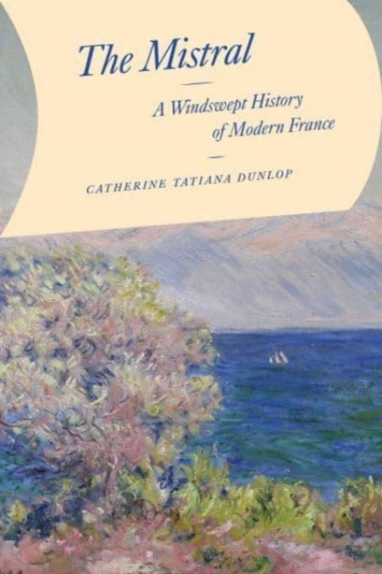 The Mistral A Windswept History Of Modern France