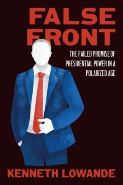 False Front The Failed Promise Of Presidential Power In A Po