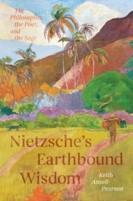 Nietzsche'S Earthbound Wisdom The Philosopher, The Poet, And