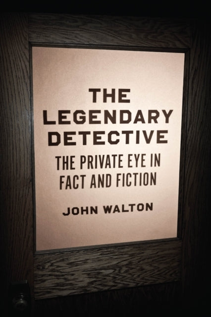 The Legendary Detective The Private Eye In Fact and Fiction