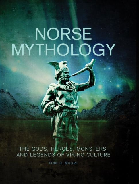 Norse Mythology The Gods, Heroes, Monsters and Legends of Th