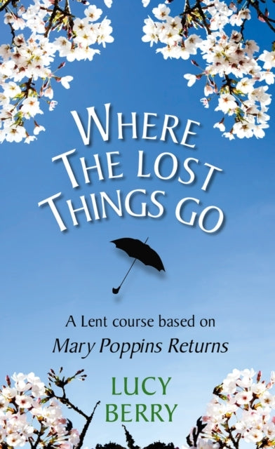 Where The Lost Things Go A Lent Course Based On Mary Poppins
