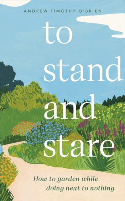 To Stand and Stare How To Garden While Doing Next To Nothing