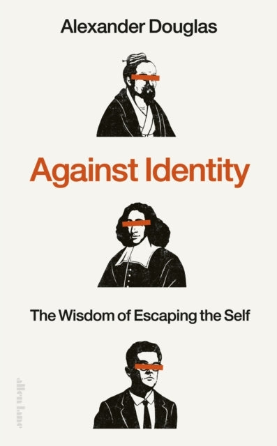 Against Identity The Wisdom Of Escaping The Self