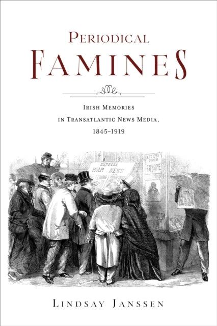 Periodical Famines Irish Memories In Transatlantic News Medi