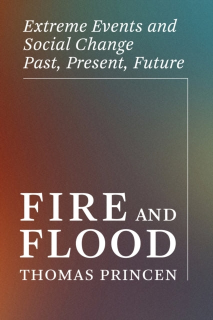 Fire And Flood Extreme Events And Social Change Past, Presen